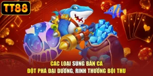 Các Loại Súng Bắn Cá - Đột Phá Đại Dương, Rinh Thưởng Bội Thu