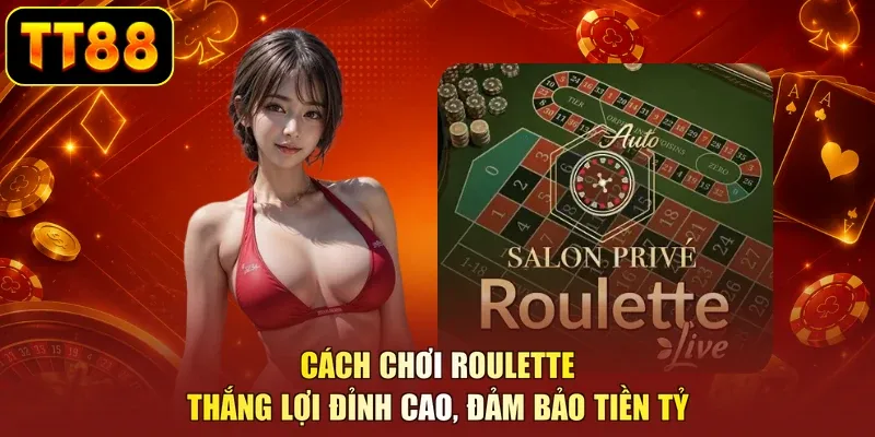 Cách Chơi Roulette - Thắng Lợi Đỉnh Cao, Đảm Bảo Tiền Tỷ