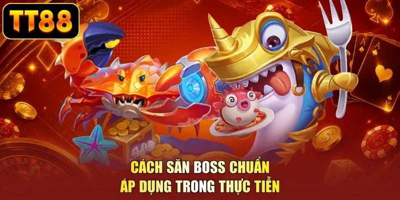 Cách săn boss chuẩn áp dụng trong thực tiễn