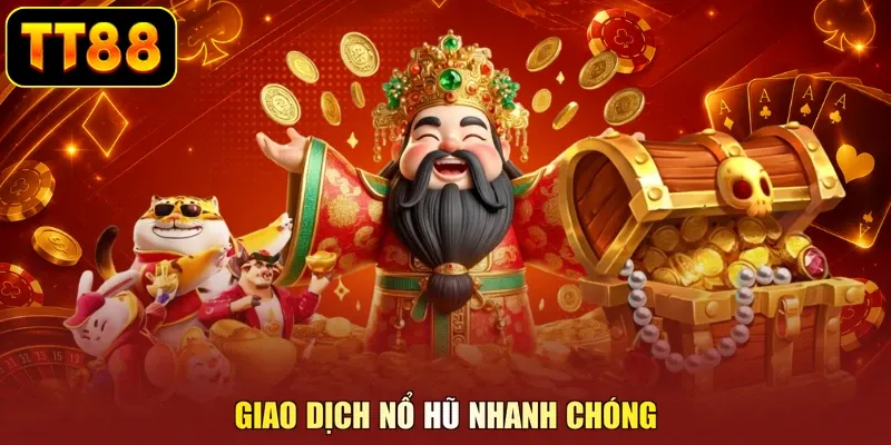 Giao dịch nổ hũ nhanh chóng