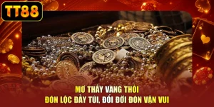Mơ Thấy Vàng Thỏi - Đón Lộc Đầy Túi, Đổi Đời Đón Vận Vui