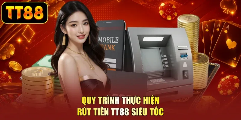 Quy trình thực hiện rút tiền TT88 siêu tốc
